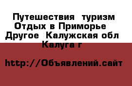 Путешествия, туризм Отдых в Приморье - Другое. Калужская обл.,Калуга г.